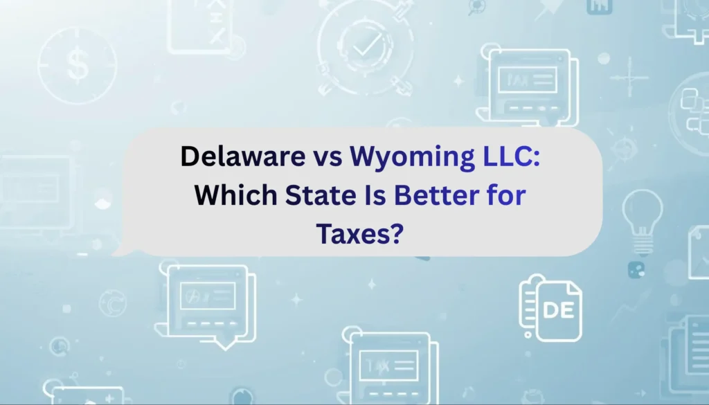 Delaware vs Wyoming LLC: Which State Is Better for Taxes?
